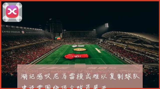 湖记感叹尼马雷模式难以复制球队建设需围绕顶尖球员展开